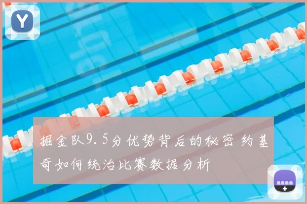 掘金队9.5分优势背后的秘密 约基奇如何统治比赛数据分析