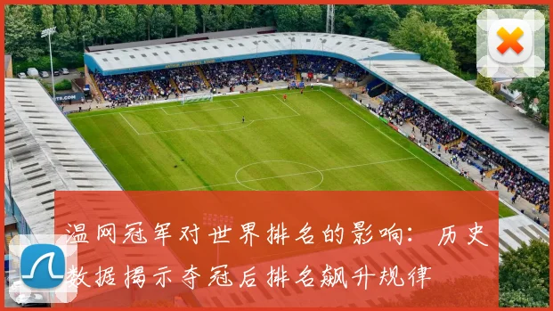 温网冠军对世界排名的影响:历史数据揭示夺冠后排名飙升规律