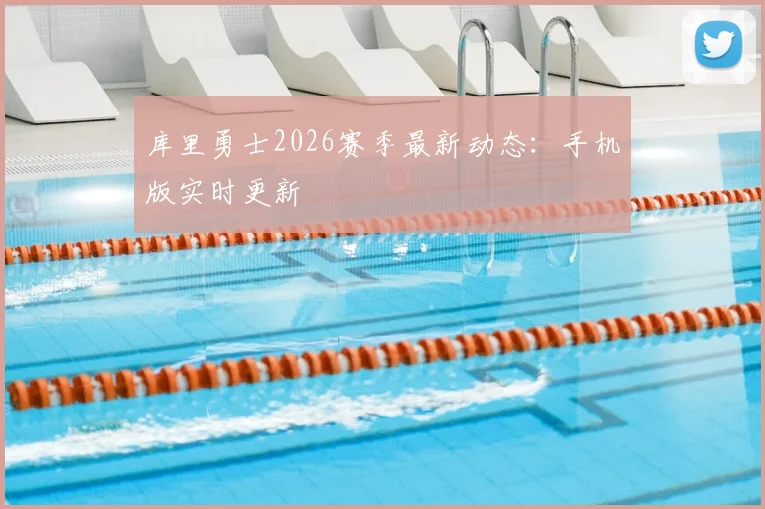 库里勇士2026赛季最新动态：手机版实时更新