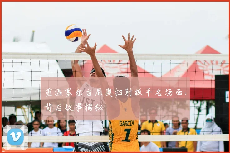 重温塞尔吉尼奥扫射扳平名场面，背后故事揭秘