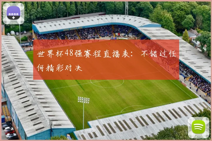 世界杯48强赛程直播表：不错过任何精彩对决
