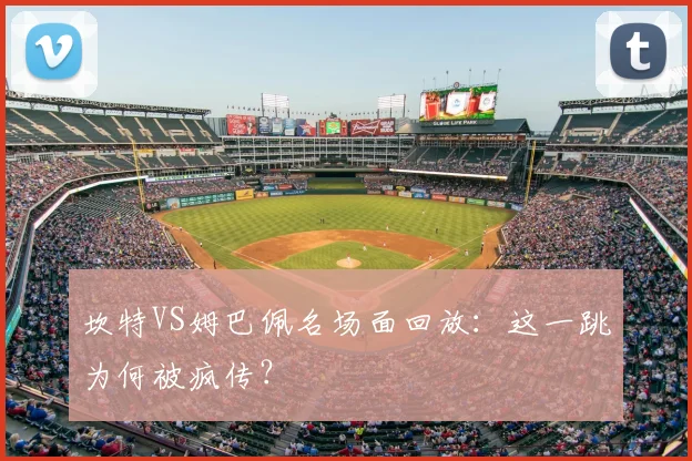 坎特VS姆巴佩名场面回放：这一跳为何被疯传？